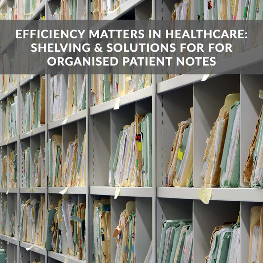 Efficiency Matters in Healthcare: Shelving & Solutions for Organised Patient Notes