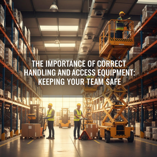 The Importance of Correct Handling and Access Equipment: Keeping Your Team Safe